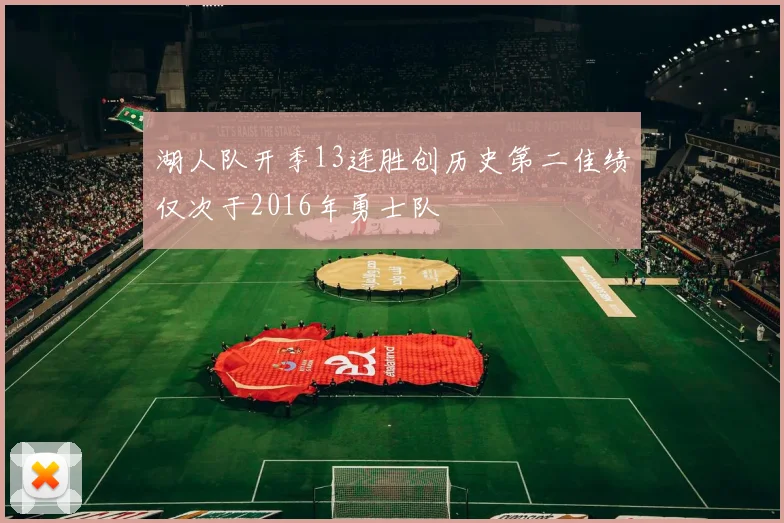 湖人队开季13连胜创历史第二佳绩仅次于2016年勇士队