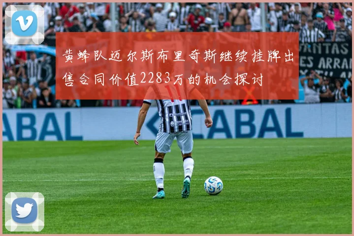 黄蜂队迈尔斯布里奇斯继续挂牌出售合同价值2283万的机会探讨